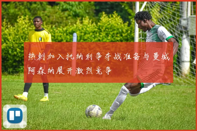 热刺加入托纳利争夺战准备与曼城阿森纳展开激烈竞争
